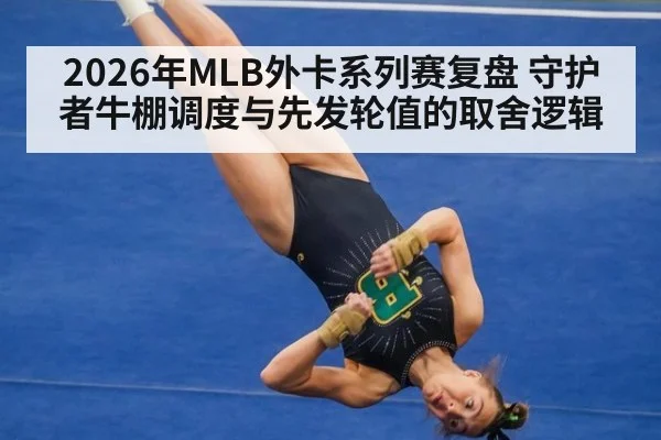 2026年MLB外卡系列赛复盘 守护者牛棚调度与先发轮值的取舍逻辑